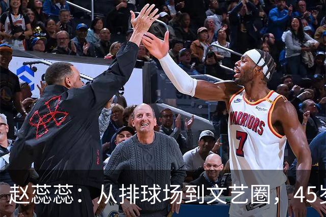 赵蕊蕊：从排球场到文艺圈，45岁活得相当潇洒！